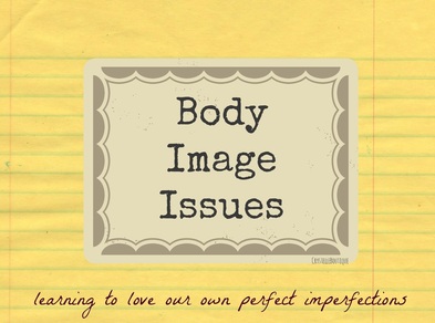 body Image Issues - learning to love our own perfect imperfections