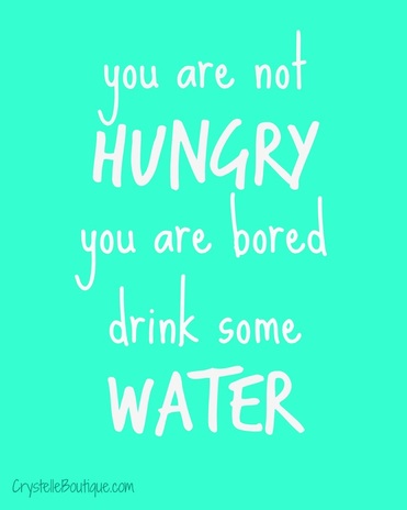 CrystelleBoutique - this reminder is addressed to me: You are not HUNGRY,You are BORED!Drink some WATER!!