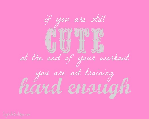 CrystelleBoutique - If you are still CUTE at the end of a workout, you are not training HARD enough!
